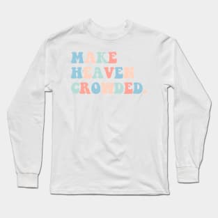 make heaven crowded Long Sleeve T-Shirt